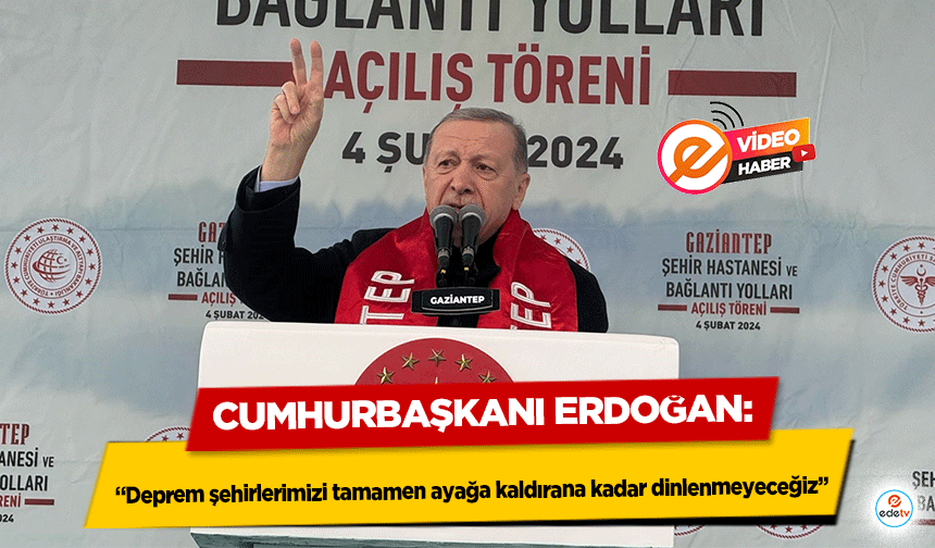 Cumhurbaşkanı Erdoğan, “Deprem şehirlerimizi tamamen ayağa kaldırana kadar dinlenmeyeceğiz”