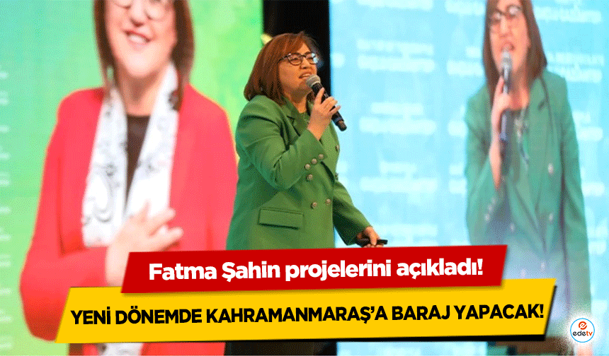Fatma Şahin projelerini açıkladı! Yeni dönemde Kahramanmaraş’a baraj yapacak!