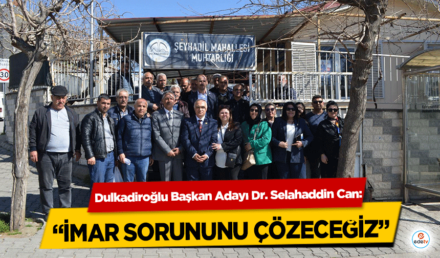 Dulkadiroğlu Başkan Adayı Dr. Selahaddin Can: “İmar Sorununu Çözeceğiz”