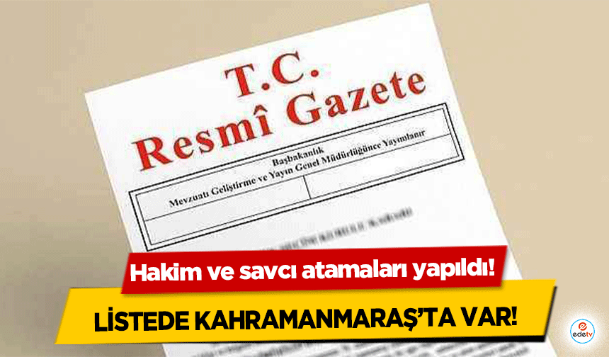 Hakim ve savcı atamaları yapıldı! Listede Kahramanmaraş’ta var!