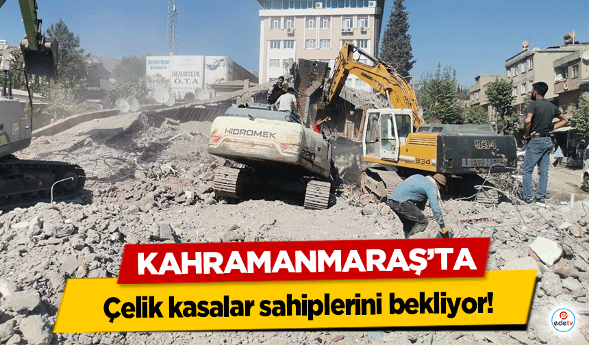 Kahramanmaraş’ta çelik kasalar sahiplerini bekliyor!