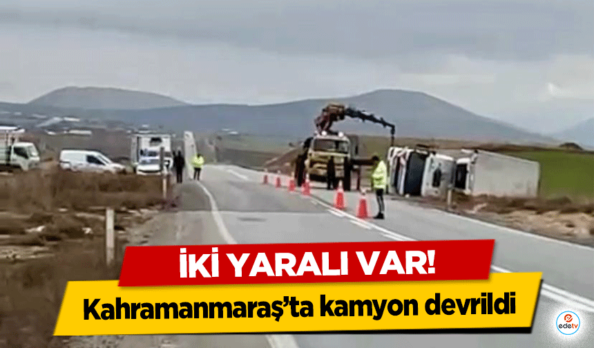 Kahramanmaraş’ta kamyon devrildi! 2 yaralı