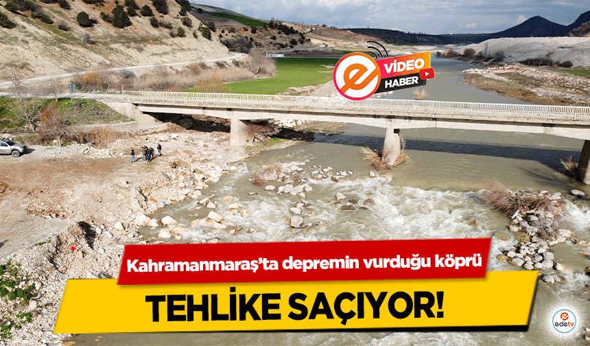 Kahramanmaraş’ta depremin vurduğu köprü tehlike saçıyor!