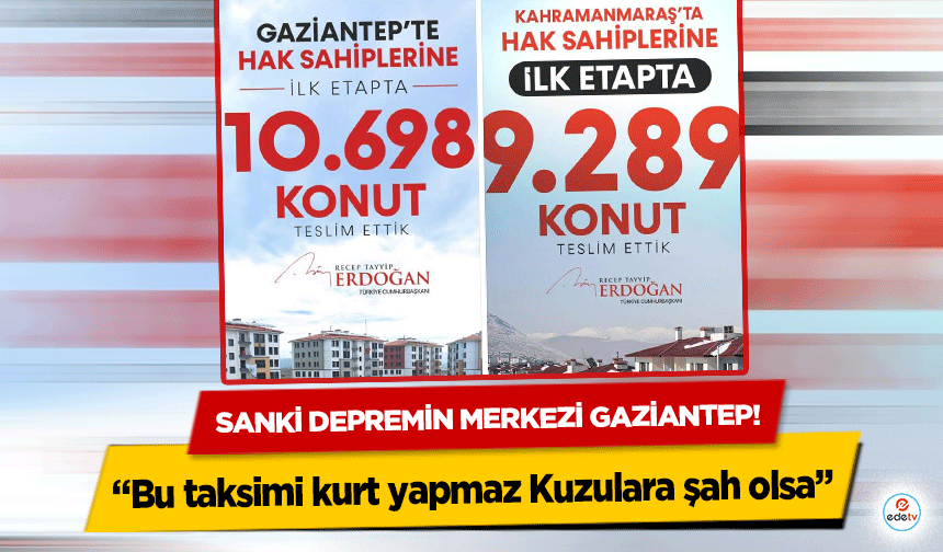 Sanki depremin merkezi Gaziantep! Kahramanmaraş’tan fazla konut teslim edildi!