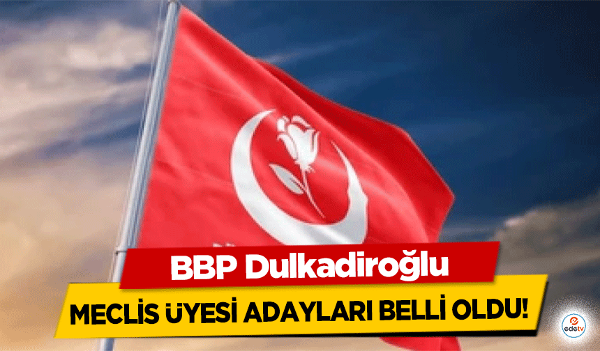 BBP Dulkadiroğlu meclis üyesi adayları belli oldu!