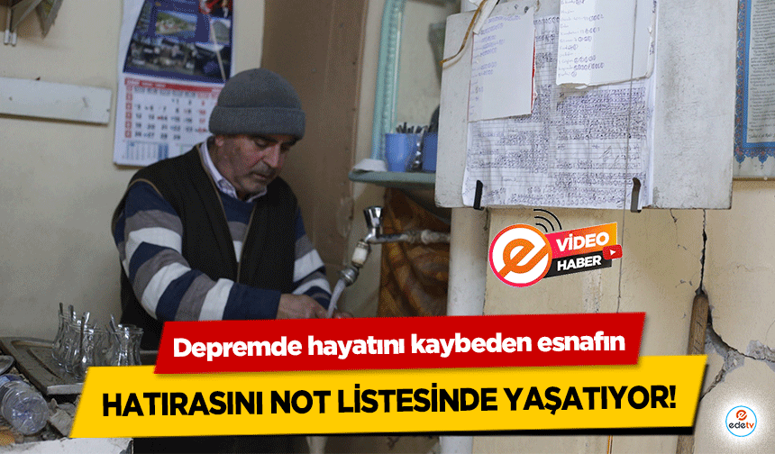 Depremde hayatını kaybeden esnafın hatırasını not listesinde yaşatıyor