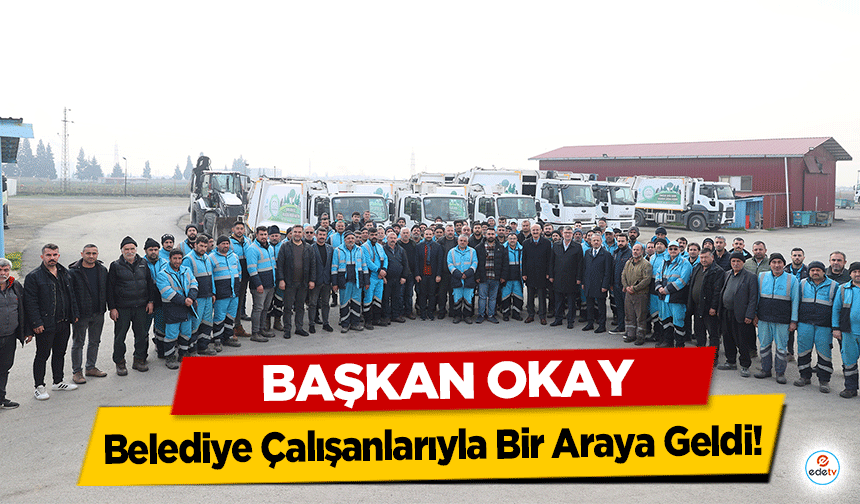 Başkan Okay, Belediye Çalışanlarıyla Bir Araya Geldi