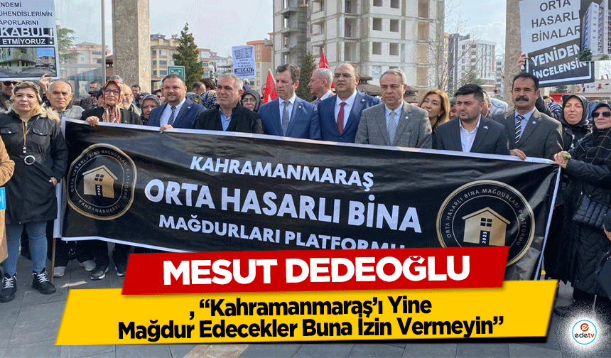 Dedeoğlu, “Kahramanmaraş’ı Yine Mağdur Edecekler Buna İzin Vermeyin”