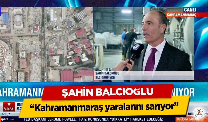 Şahin Balcıoğlu, ‘Kahramanmaraş yaralarını sarıyor’