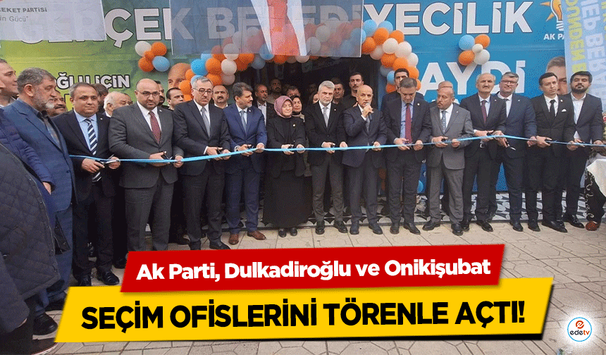 Ak Parti, Dulkadiroğlu ve Onikişubat seçim ofislerini törenle açtı!