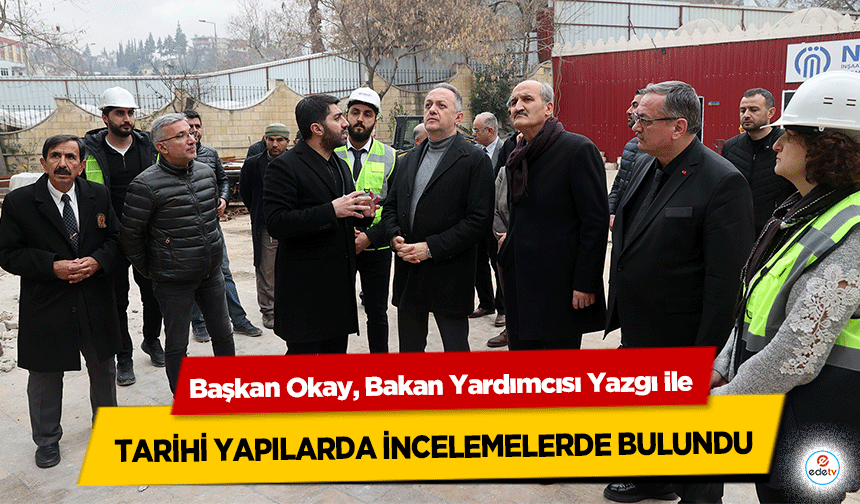 Başkan Okay, Bakan Yardımcısı Yazgı ile tarihi yapılarda incelemelerde bulundu