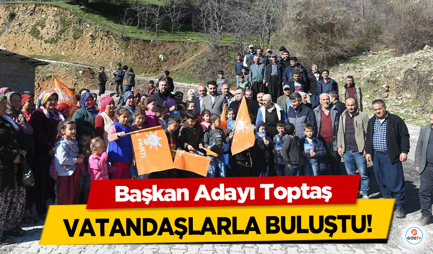 Başkan Adayı Toptaş, vatandaşlarla buluştu!