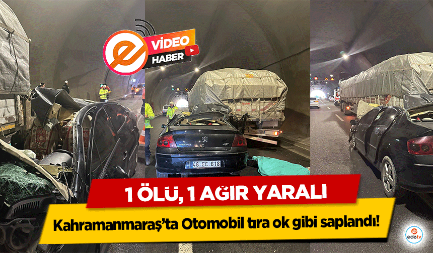 Kahramanmaraş’ta Otomobil tıra ok gibi saplandı! 1 ölü, 1 ağır yaralı