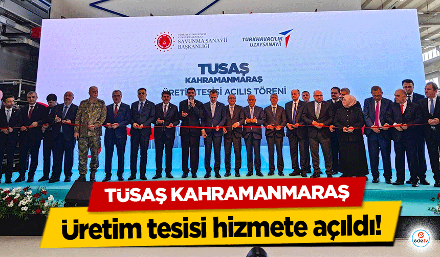 TÜSAŞ Kahramanmaraş üretim tesisi hizmete açıldı!