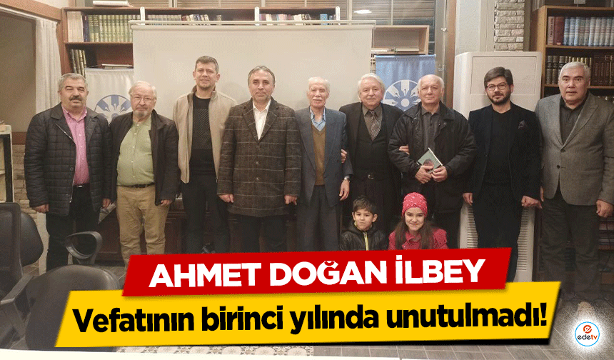 Ahmet Doğan İlbey vefatının birinci yılında unutulmadı!