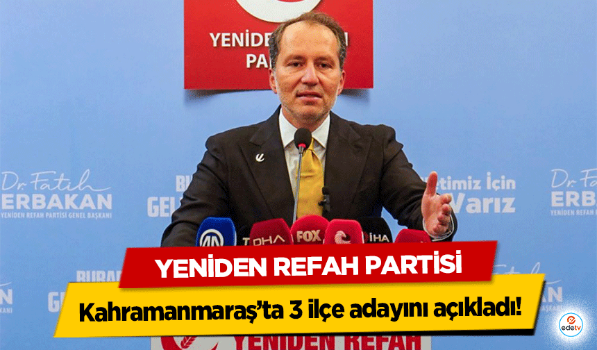 Yeniden Refah Partisi Kahramanmaraş’ta 3 ilçe adayını açıkladı!