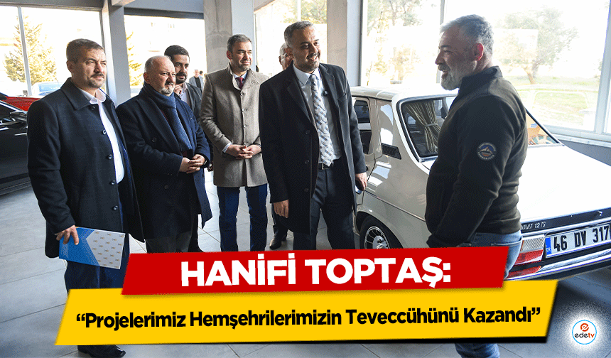 Hanifi Toptaş: “Projelerimiz Hemşehrilerimizin Teveccühünü Kazandı”