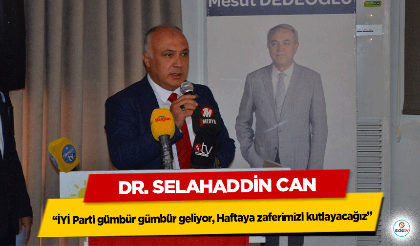 Dr. Selahaddin Can, “İYİ Parti gümbür gümbür geliyor, Haftaya zaferimizi kutlayacağız”