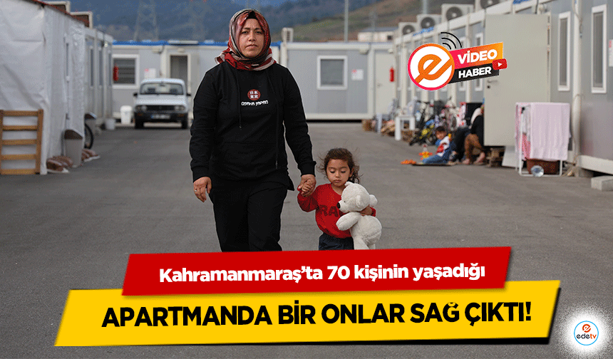 Kahramanmaraş’ta 70 kişinin yaşadığı apartmanda bir onlar sağ çıktı!