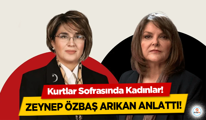 Kurtlar Sofrasında Kadınlar! Zeynep Özbaş Arıkan anlattı!