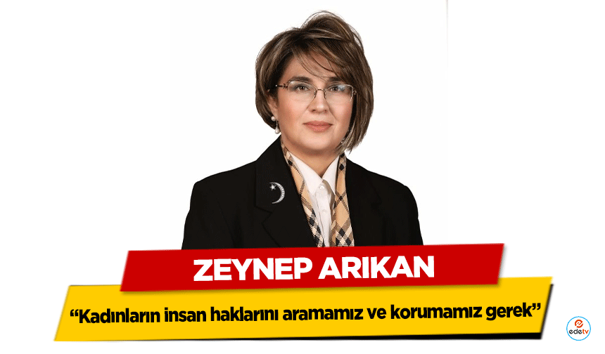 Zeynep Arıkan, “Kadınların insan haklarını aramamız ve korumamız gerek”