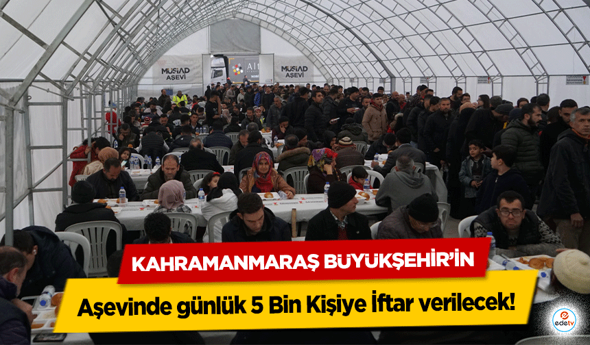 Kahramanmaraş Büyükşehir’in Aşevinde günlük 5 Bin Kişiye İftar verilecek!