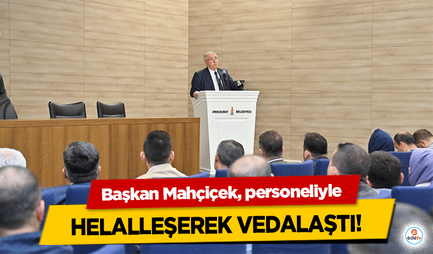 Başkan Mahçiçek, personeliyle helalleşerek vedalaştı