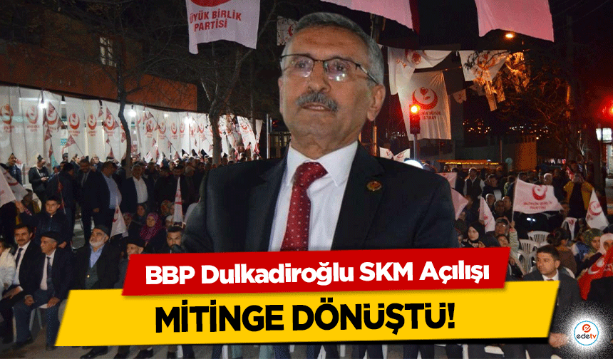 BBP Dulkadiroğlu SKM Açılışı mitinge dönüştü!