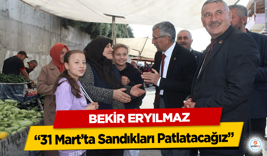 Bekir Eryılmaz; ‘31 Mart’ta Sandıkları Patlatacağız’