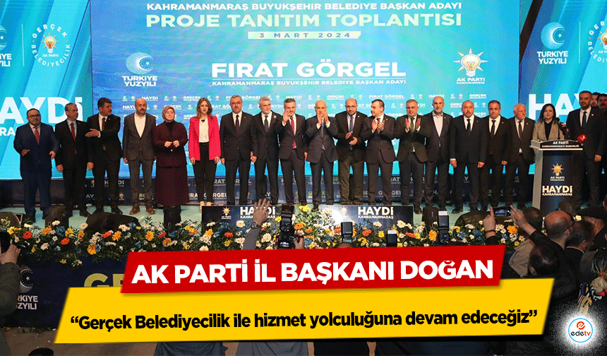 Ak Parti İl Başkanı Doğan, “Gerçek Belediyecilik ile hizmet yolculuğuna devam edeceğiz”