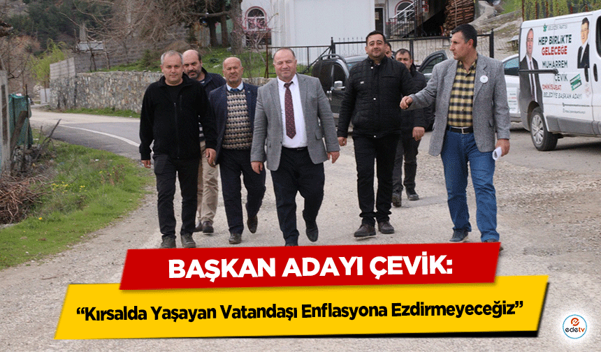 Başkan Adayı Çevik: “Kırsalda Yaşayan Vatandaşı Enflasyona Ezdirmeyeceğiz”