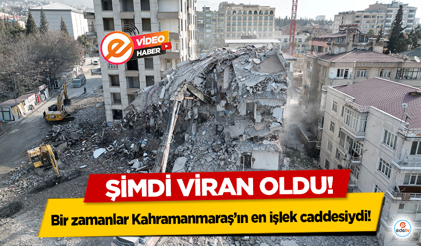 Bir zamanlar Kahramanmaraş’ın en işlek caddesiydi! Şimdi viran oldu!