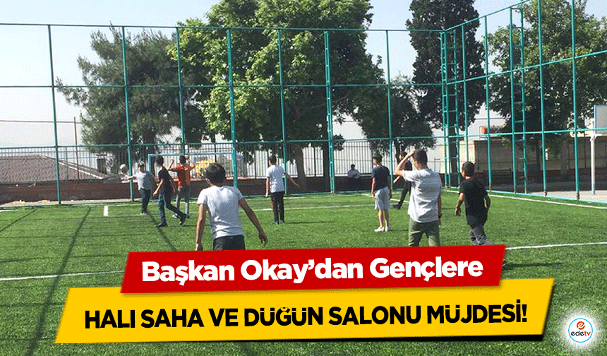 Başkan Okay’dan Gençlere halı saha ve düğün salonu müjdesi