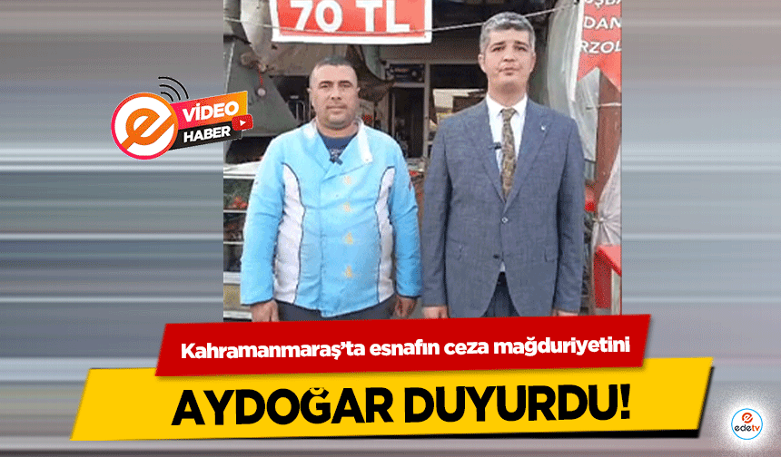 Kahramanmaraş’ta esnafın ceza mağduriyetini Aydoğar duyurdu!