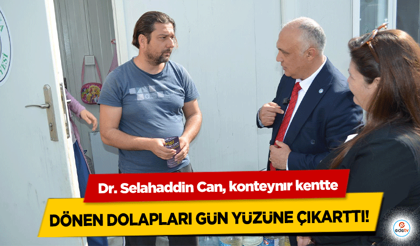 Dr. Selahaddin Can, konteynır kentte dönen dolapları gün yüzüne çıkarttı!