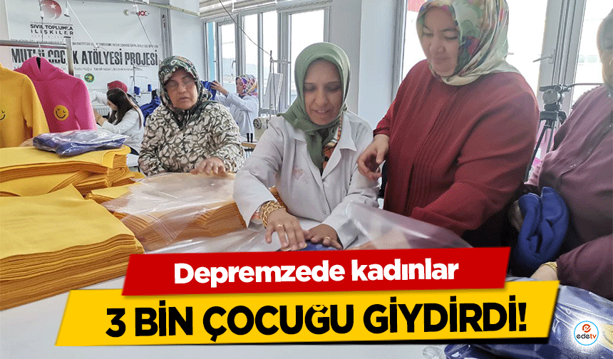 Depremzede kadınlar 3 bin çocuğu giydirdi!