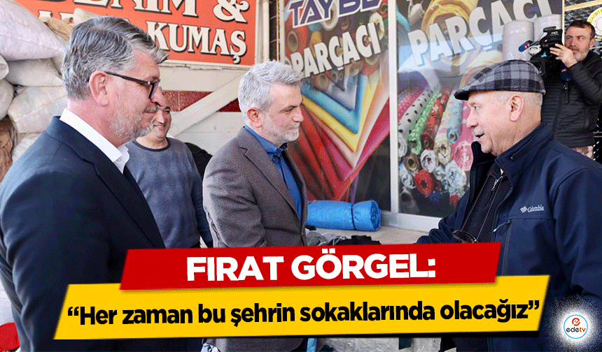 Fırat Görgel: “Her zaman bu şehrin sokaklarında olacağız”