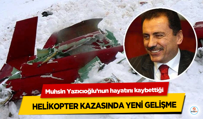 Muhsin Yazıcıoğlu’nun hayatını kaybettiği helikopter kazasında yeni gelişme