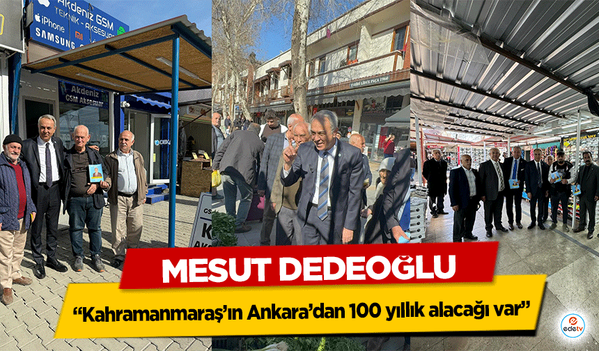 Mesut Dedeoğlu “Kahramanmaraş’ın Ankara’dan 100 yıllık alacağı var”