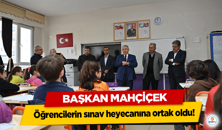 Başkan Mahçiçek, öğrencilerin sınav heyecanına ortak oldu!