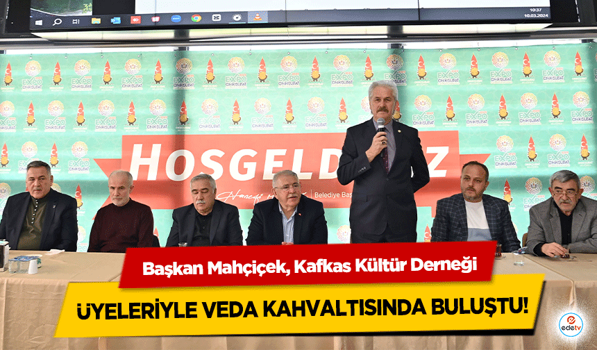 Başkan Mahçiçek, Kafkas Kültür Derneği üyeleriyle veda kahvaltısında buluştu