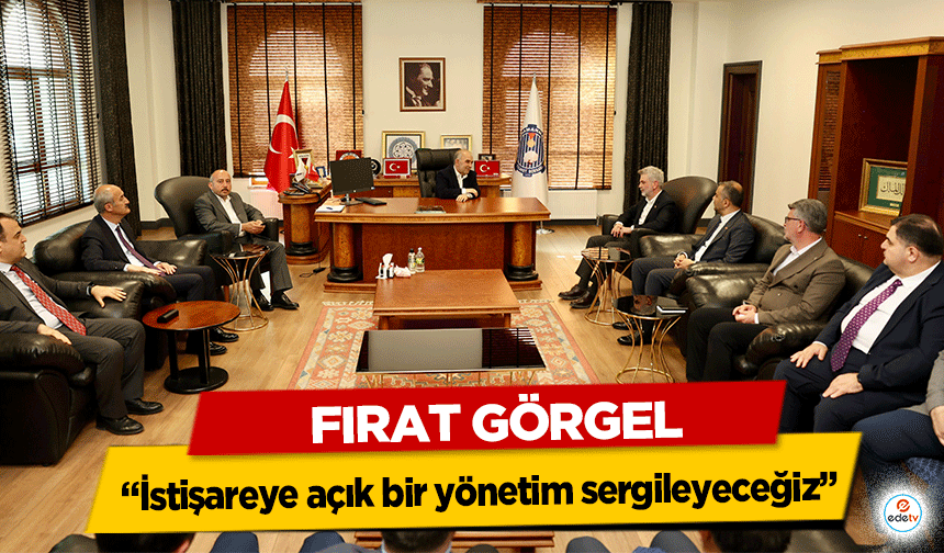 Fırat Görgel “İstişareye açık bir yönetim sergileyeceğiz”