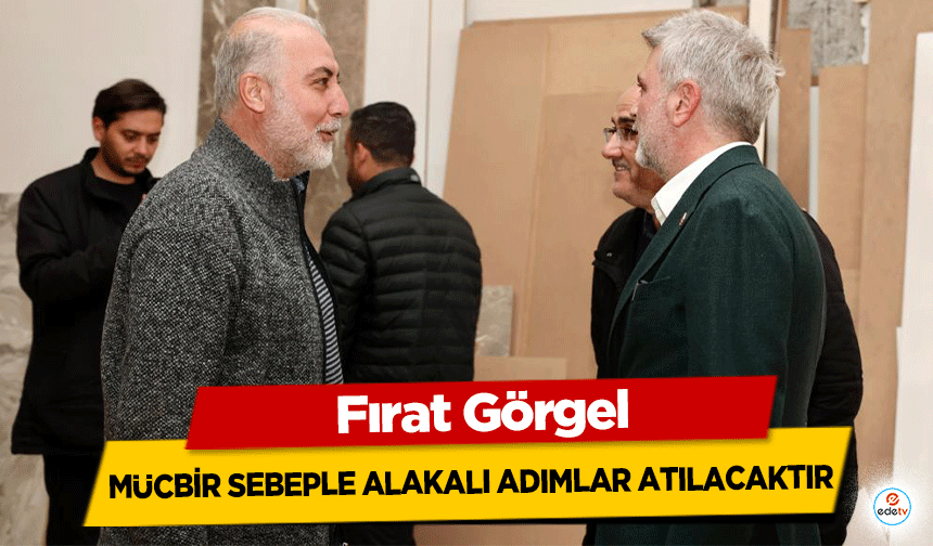 Fırat Görgel, “Mücbir Sebeple Alakalı Adımlar Atılacaktır”