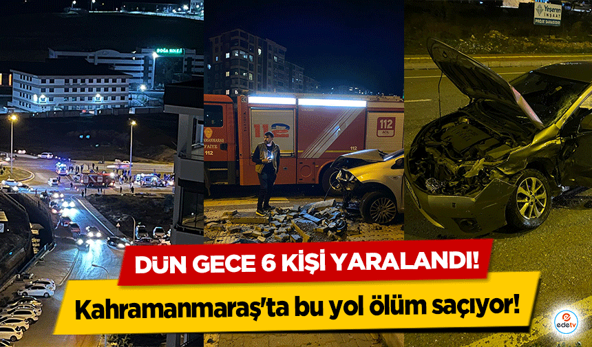 Kahramanmaraş'ta bu yol ölüm saçıyor! Dün gece 6 kişi yaralandı!