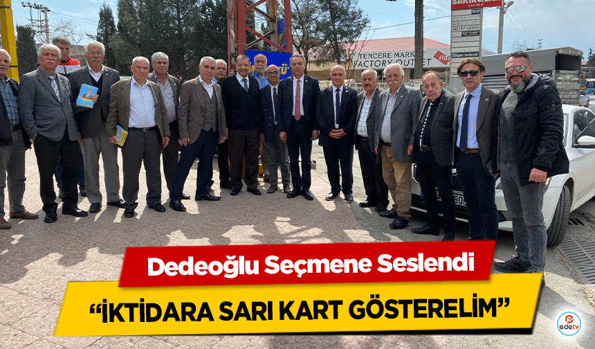 Dedeoğlu Seçmene Seslendi; “İktidara Sarı Kart Gösterelim”