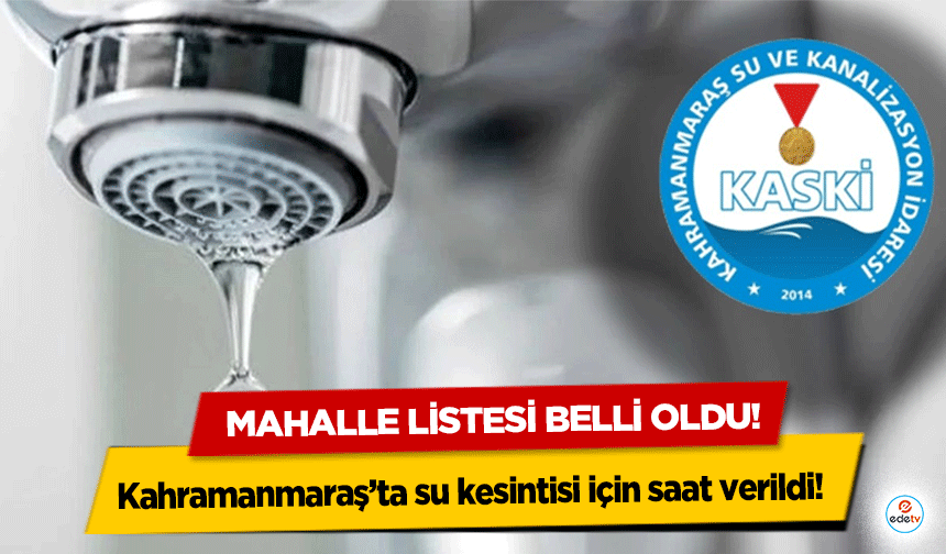 Kahramanmaraş’ta su kesintisi için saat verildi! Mahalle listesi belli oldu!