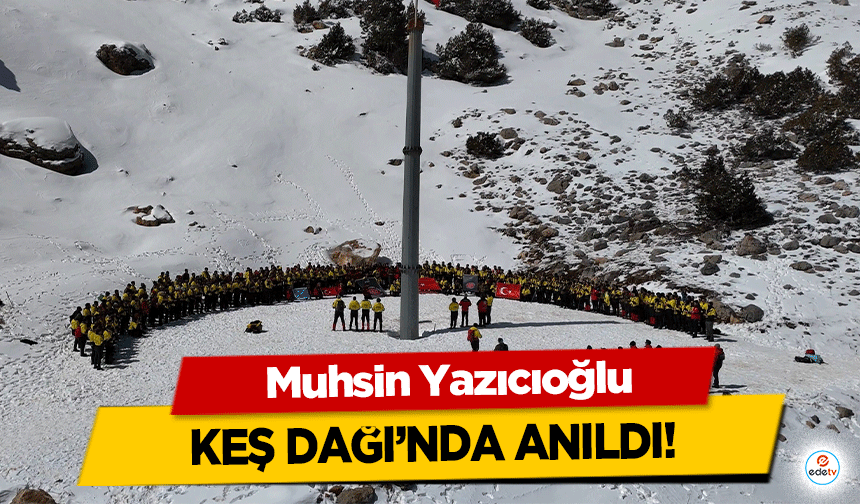 Muhsin Yazıcıoğlu, Keş Dağı’nda anıldı!