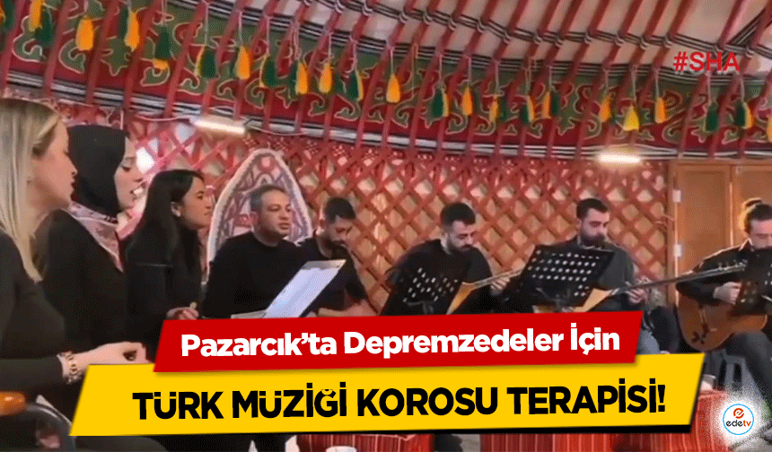 Pazarcık’ta Depremzedeler İçin Türk Müziği Korosu Terapisi