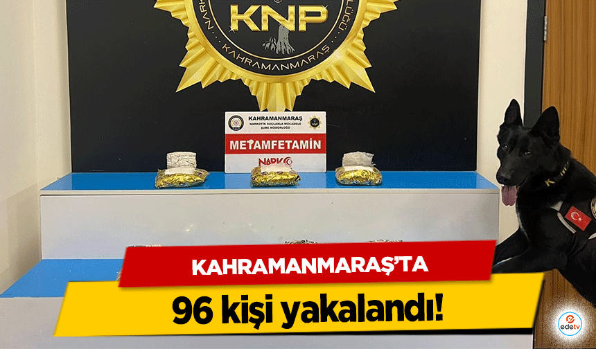 Kahramanmaraş’ta 96 kişi yakalandı