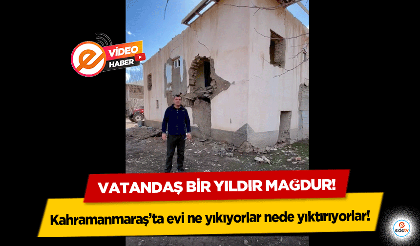 Kahramanmaraş’ta evi ne yıkıyorlar nede yıktırıyorlar! Vatandaş bir yıldır mağdur!